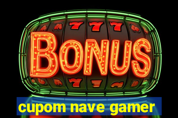 cupom nave gamer